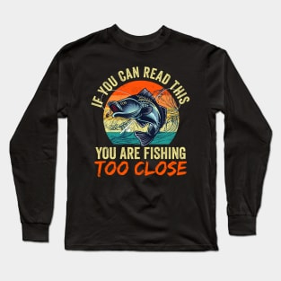 If You Can Read This You Are Fishing Too Close Long Sleeve T-Shirt